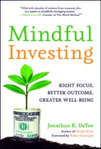 MINDFUL INVESTING: Right Focus, Better Outcome, Greater Well-Being by Jonathan K. DeYoe