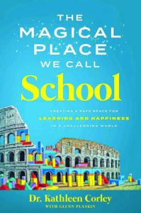 THE MAGICAL PLACE WE CALL SCHOOL Creating a Safe Space For Learning and Happiness in a Challenging World by Dr. Kathleen Corely