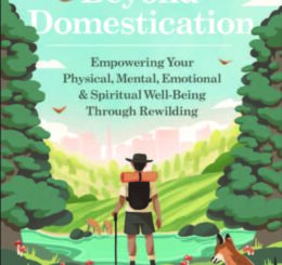 Beyond Domestication: Empowering Your Physical, Mental, Emotional & Spiritual Well-Being Through Rewilding.