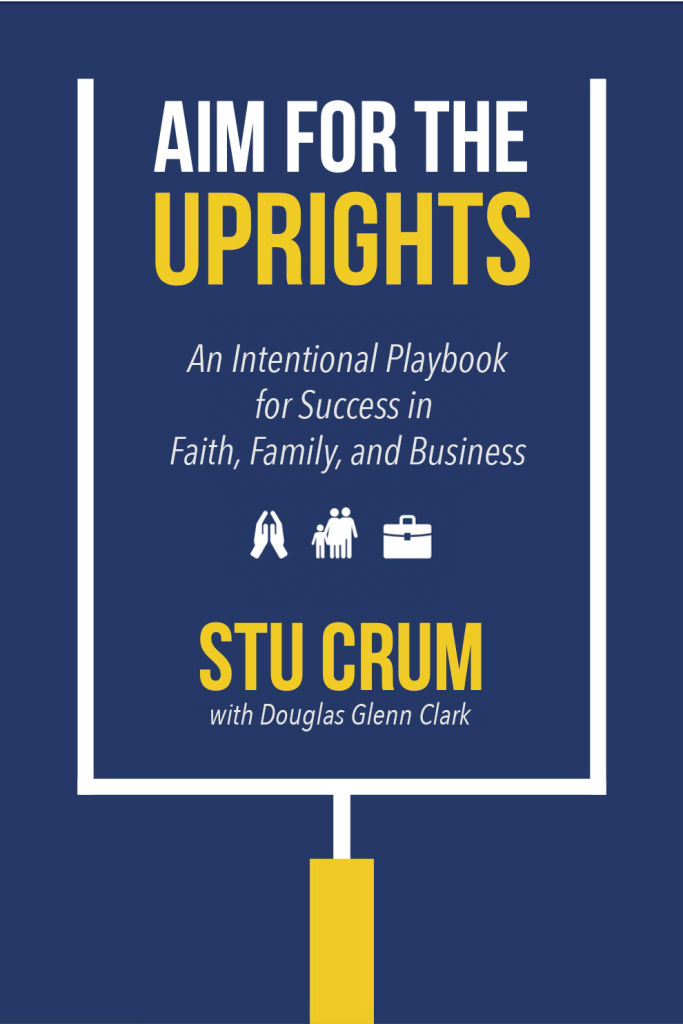 AIM FOR THE UPRIGHTS The Intentional Playbook for Success in Faith, Family, and Business