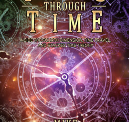 Travels Through Time: Inside the Fourth Dimension, Time Travel, and Stacked Time Theory